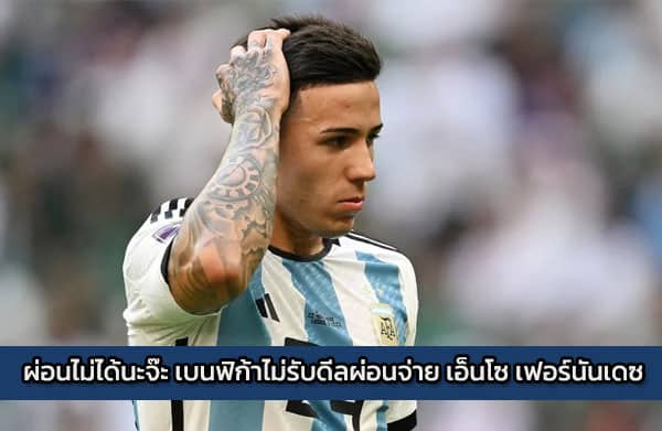 ผ่อนไม่ได้นะจ๊ะ เบนฟิก้าไม่รับดีลผ่อนจ่าย เอ็นโซ เฟอร์นันเดซ กับเชลซี